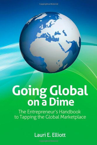 Cover for Lauri E. Elliott · Going Global on a Dime: the Entrepreneur's Handbook to Tapping the Global Marketplace (Paperback Book) (2011)