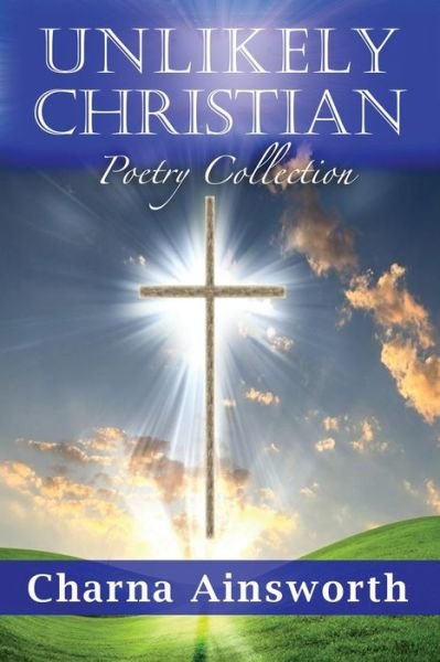 Cover for Charna Ainsworth · Unlikely Christian Poetry Collection (Paperback Book) (2015)