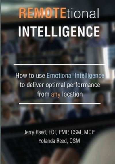 REMOTEtional Intelligence : How to use Emotional Intelligence to deliver optimal performance from any location - Jerry Reed - Bøger - PMplicity - 9780997977561 - 1. marts 2021