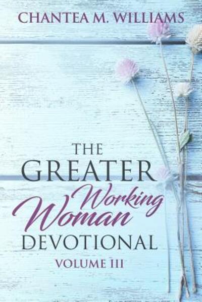 Cover for Chantea M Williams · The Greater Working Woman Devotional, Volume III (Paperback Book) (2018)