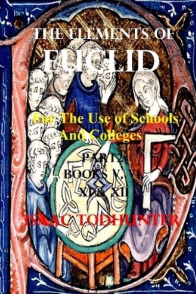 The Elements of Euclid for the Use of Schools and Colleges Part2 (Illustrated and Annotated) - Isaac Todhunter - Books - Blurb - 9781006706561 - August 28, 2024