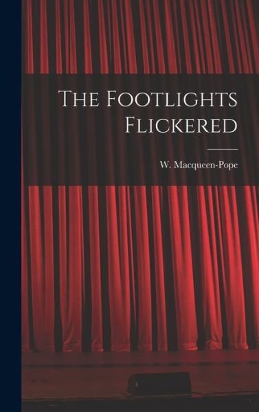 Cover for W (Walter) 1888-1960 Macqueen-Pope · The Footlights Flickered (Hardcover bog) (2021)