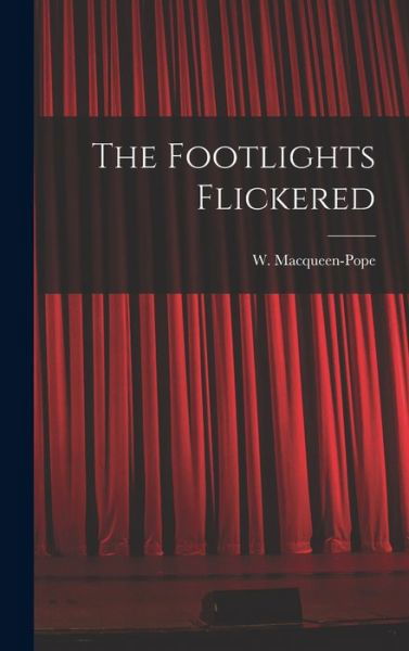 Cover for W (Walter) 1888-1960 Macqueen-Pope · The Footlights Flickered (Inbunden Bok) (2021)