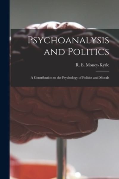 Cover for R E (Roger Ernle) 1898- Money-Kyrle · Psychoanalysis and Politics; a Contribution to the Psychology of Politics and Morals (Pocketbok) (2021)