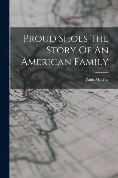 Proud Shoes the Story of an American Family - Pauli Murray - Kirjat - Creative Media Partners, LLC - 9781015393561 - keskiviikko 26. lokakuuta 2022