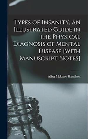 Cover for Allan McLane Hamilton · Types of Insanity, an Illustrated Guide in the Physical Diagnosis of Mental Disease [with Manuscript Notes] (Book) (2022)