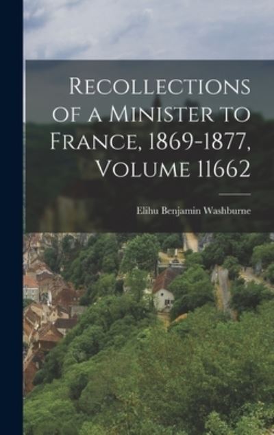 Cover for Elihu Benjamin Washburne · Recollections of a Minister to France, 1869-1877, Volume 11662 (Book) (2022)