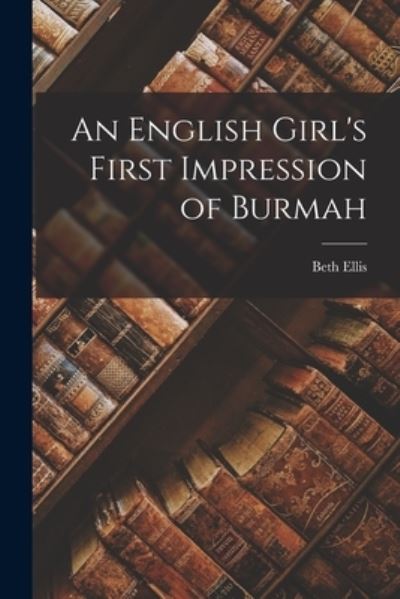 Cover for Beth Ellis · English Girl's First Impression of Burmah (Book) (2022)