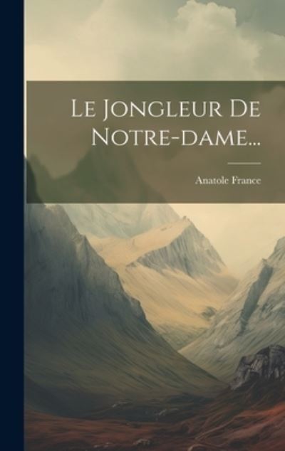 Jongleur de Notre-Dame... - Anatole France - Books - Creative Media Partners, LLC - 9781019410561 - July 18, 2023