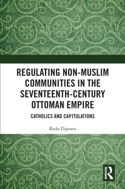 Cover for Radu Dipratu · Regulating Non-Muslim Communities in the Seventeenth-Century Ottoman Empire: Catholics and Capitulations (Paperback Book) (2023)