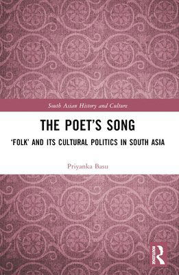 Cover for Basu, Priyanka (Project Curator of ‘Two Centuries of Indian Print’ at the British Library, London) · The Poet’s Song: ‘Folk’ and its Cultural Politics in South Asia - South Asian History and Culture (Paperback Book) (2025)