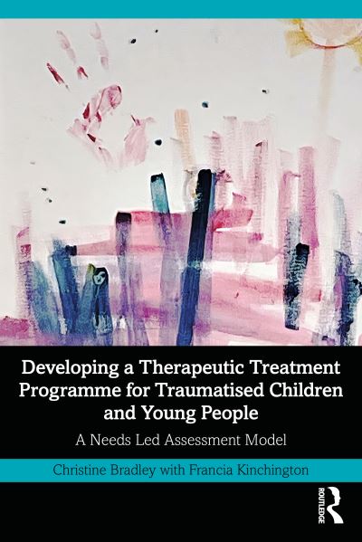 Christine Bradley · Developing a Therapeutic Treatment Programme for Traumatised Children and Young People: A Needs Led Assessment Model (Paperback Book) (2024)