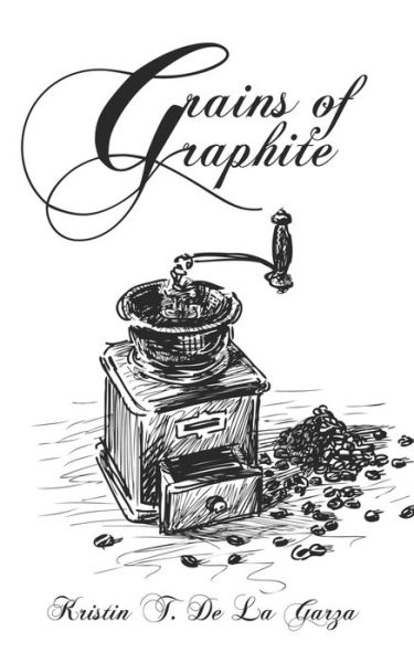 Grains of Graphite - Kristin T de la Garza - Books - Independently Published - 9781085817561 - August 28, 2019