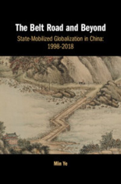 Cover for Ye, Min (Boston University) · The Belt Road and Beyond: State-Mobilized Globalization in China: 1998-2018 (Hardcover bog) (2020)