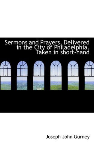 Cover for Joseph John Gurney · Sermons and Prayers, Delivered in the City of Philadelphia. Taken in Short-hand (Paperback Book) (2009)