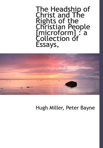 Cover for Hugh Miller · The Headship of Christ and the Rights of the Christian People [Microform]: A Collection of Essays, (Hardcover Book) (2009)