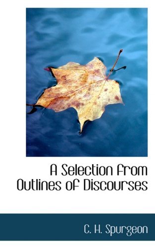 Cover for C. H. Spurgeon · A Selection from Outlines of Discourses (Hardcover Book) (2009)