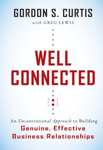 Cover for Gordon S. Curtis · Well Connected: An Unconventional Approach to Building Genuine, Effective Business Relationships (Paperback Book) (2025)