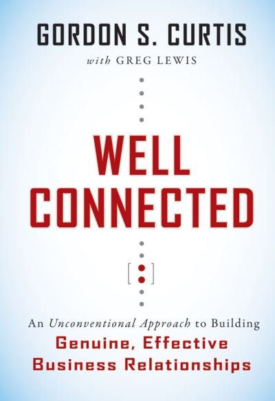 Cover for Gordon S. Curtis · Well Connected: An Unconventional Approach to Building Genuine, Effective Business Relationships (Pocketbok) (2025)