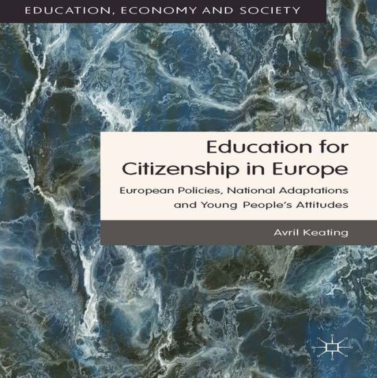 Cover for Avril Keating · Education for Citizenship in Europe: European Policies, National Adaptations and Young People's Attitudes - Education, Economy and Society (Gebundenes Buch) (2014)