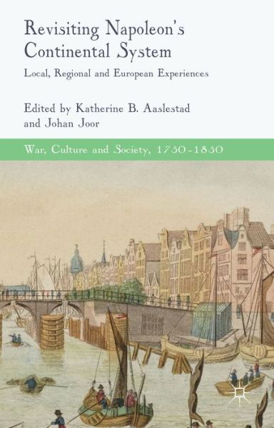 Cover for Katherine B Aaslestad · Revisiting Napoleon's Continental System: Local, Regional and European Experiences - War, Culture and Society, 1750 -1850 (Hardcover Book) (2014)