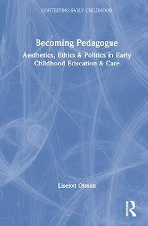 Cover for Olsson, Liselott (Sodertorn University, Sweden) · Becoming Pedagogue: Bergson and the Aesthetics, Ethics and Politics of Early Childhood Education and Care - Contesting Early Childhood (Hardcover Book) (2023)