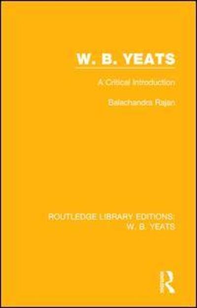 Cover for Balachandra Rajan · W. B. Yeats: A Critical Introduction - Routledge Library Editions: W. B. Yeats (Paperback Book) (2018)