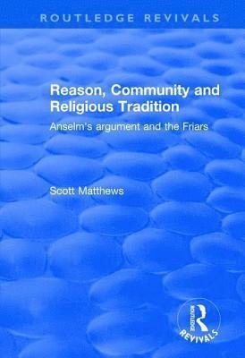 Cover for Scott Matthews · Reason, Community and Religious Tradition: Anselm's Argument and the Friars - Routledge Revivals (Hardcover bog) (2017)