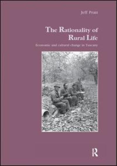 The Rationality of Rural Life: Economic and Cultural Change in Tuscany - Studies in Anthropology and History - Jeff Pratt - Livros - Taylor & Francis Ltd - 9781138984561 - 3 de junho de 2016