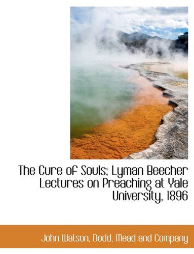 Cover for John Watson · The Cure of Souls; Lyman Beecher Lectures on Preaching at Yale University, 1896 (Paperback Book) (2010)