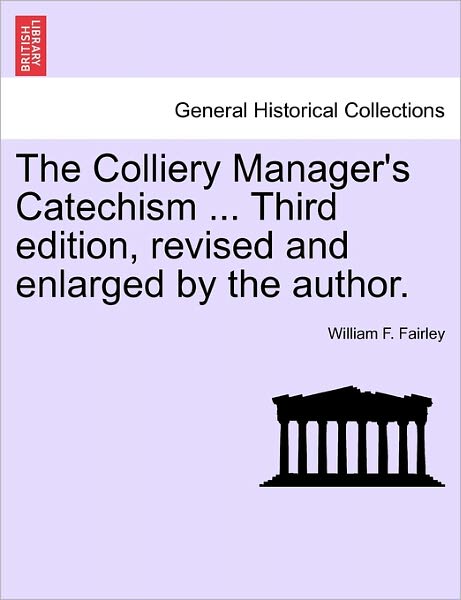 Cover for William F Fairley · The Colliery Manager's Catechism ... Third Edition, Revised and Enlarged by the Author. (Paperback Book) (2011)
