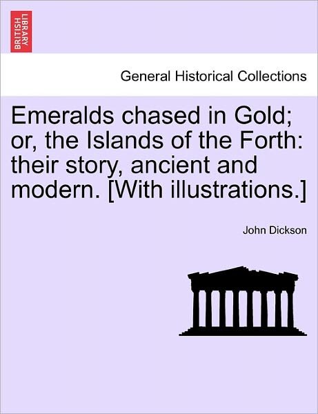 Cover for John Dickson · Emeralds Chased in Gold; Or, the Islands of the Forth: Their Story, Ancient and Modern. [with Illustrations.] (Paperback Book) (2011)