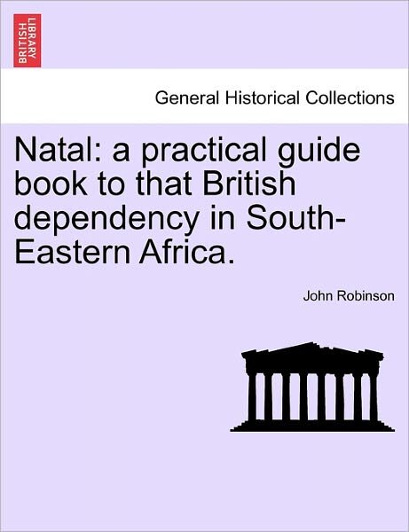 Cover for John Robinson · Natal: a Practical Guide Book to That British Dependency in South-eastern Africa. (Paperback Book) (2011)