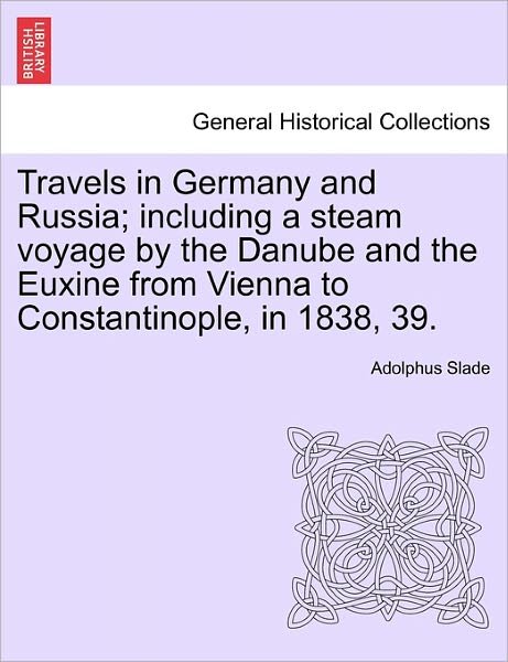 Cover for Sir Adolphus Slade · Travels in Germany and Russia; Including a Steam Voyage by the Danube and the Euxine from Vienna to Constantinople, in 1838, 39. (Taschenbuch) (2011)
