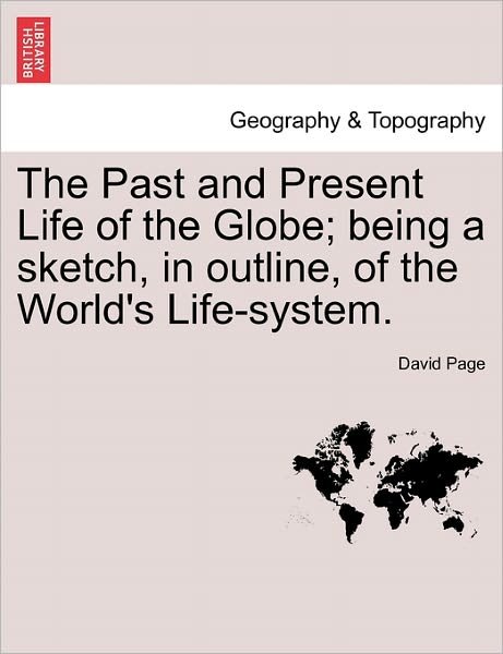 Cover for David Page · The Past and Present Life of the Globe; Being a Sketch, in Outline, of the World's Life-system. (Pocketbok) (2011)