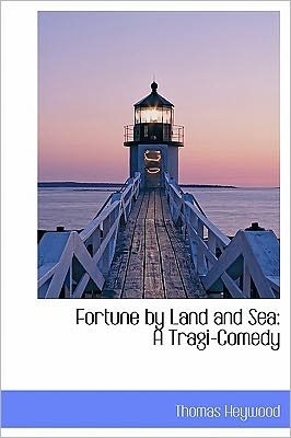 Fortune by Land and Sea: a Tragi-comedy - Thomas Heywood - Books - BiblioLife - 9781241675561 - May 5, 2011
