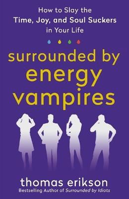 Surrounded by Energy Vampires: How to Slay the Time, Joy, and Soul Suckers in Your Life - The Surrounded by Idiots Series - Thomas Erikson - Bøger - St. Martin's Publishing Group - 9781250907561 - 3. oktober 2023