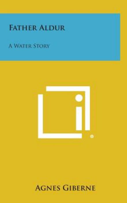 Father Aldur: a Water Story - Agnes Giberne - Books - Literary Licensing, LLC - 9781258860561 - October 27, 2013