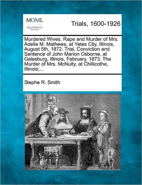 Cover for Stephe R Smith · Murdered Wives. Rape and Murder of Mrs. Adelia M. Mathews, at Yates City, Illinois, August 5th, 1872. Trial, Conviction and Sentence of John Marion Os (Paperback Book) (2012)