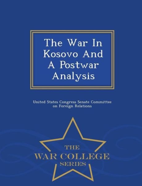 Cover for United States Congress Senate Committee · The War in Kosovo and a Postwar Analysis - War College Series (Taschenbuch) (2015)