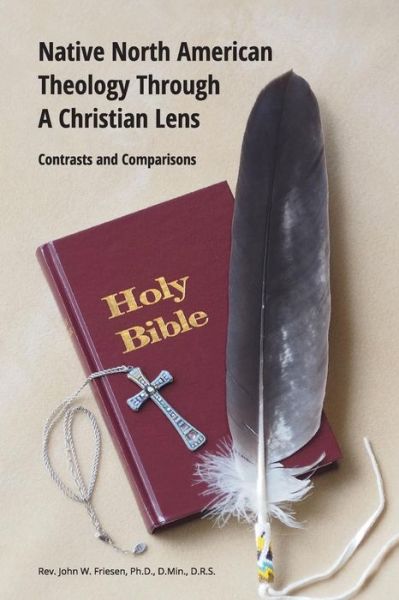 Cover for Rev. John W. Friesen Ph.d Dmin Drs · Native North American Theology Through a Christian Lens (Paperback Book) (2014)