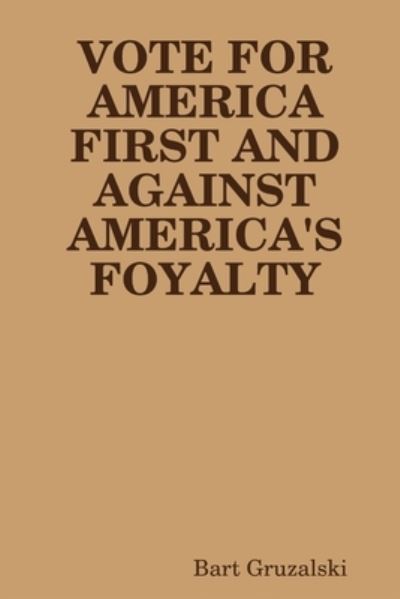 Cover for Bart Gruzalski · Vote for America First and Against America's Foyalty (Paperback Book) (2018)