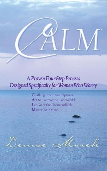 Calm*: a Proven Four-step Process Designed Specifically for Women Who Worry - Denise Marek - Bøger - Hay House - 9781401943561 - 1. oktober 2006