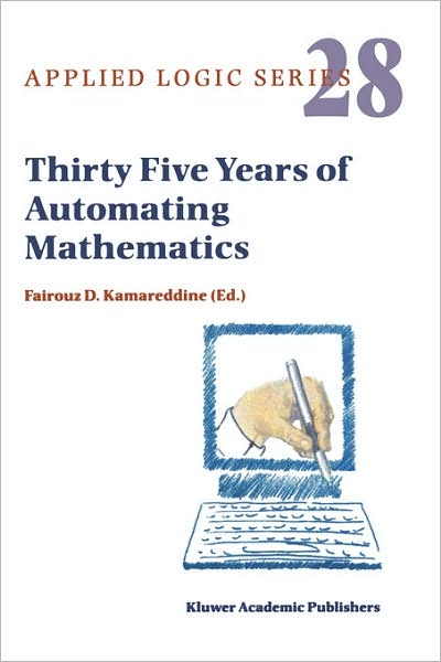 Cover for Fairouz Kamareddine · Thirty Five Years of Automating Mathematics - Applied Logic Series (Hardcover Book) [2003 edition] (2003)