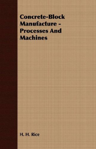 Concrete-block Manufacture - Processes and Machines - H. H. Rice - Books - Burman Press - 9781406782561 - October 9, 2007