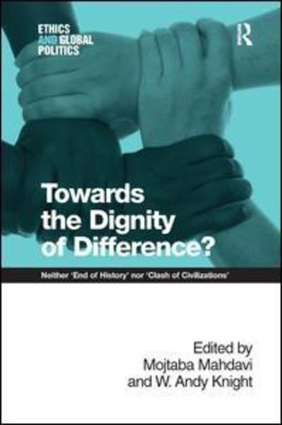 Cover for Mojtaba Mahdavi · Towards the Dignity of Difference?: Neither 'End of History' nor 'Clash of Civilizations' - Ethics and Global Politics (Hardcover Book) (2012)