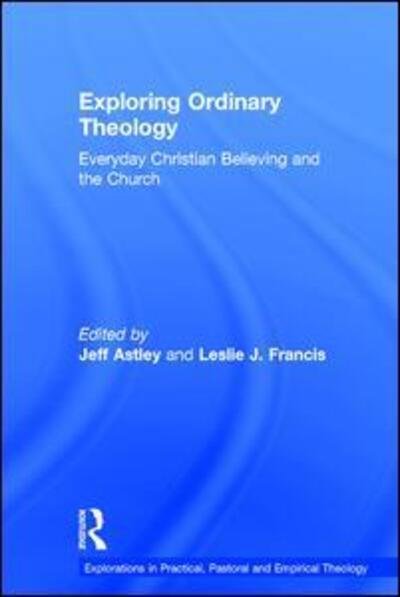 Cover for Leslie J. Francis · Exploring Ordinary Theology: Everyday Christian Believing and the Church - Explorations in Practical, Pastoral and Empirical Theology (Innbunden bok) (2013)