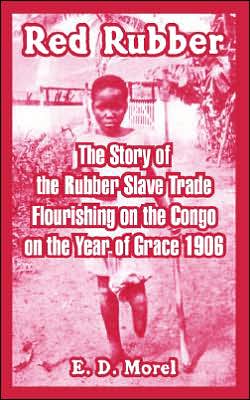 Red Rubber: The Story of the Rubber Slave Trade Flourishing on the Congo on the Year of Grace 1906 - E D Morel - Books - University Press of the Pacific - 9781410220561 - February 14, 2005