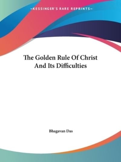 Cover for Bhagavan Das · The Golden Rule of Christ and Its Difficulties (Paperback Book) (2005)