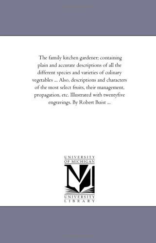 Cover for Michigan Historical Reprint Series · The Family Kitchen Gardener; Containing Plain and Accurate Descriptions of All the Different Species and Varieties of Culinary Vegetables ... Also, ... Wit (Michigan Historical Reprint Series) (Paperback Book) (2006)
